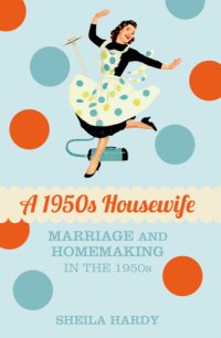 cover of the book A 1950s housewife: marriage and homemaking in the 1950s