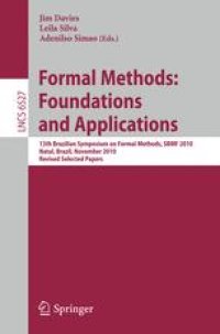 cover of the book Formal Methods: Foundations and Applications: 13th Brazilian Symposium on Formal Methods, SBMF 2010, Natal, Brazil, November 8-11, 2010, Revised Selected Papers