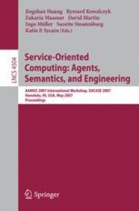 cover of the book Service-Oriented Computing: Agents, Semantics, and Engineering: AAMAS 2007 International Workshop, SOCASE 2007, Honolulu, HI, USA, May 14, 2007. Proceedings