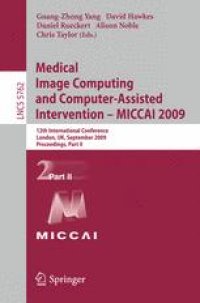 cover of the book Medical Image Computing and Computer-Assisted Intervention – MICCAI 2009: 12th International Conference, London, UK, September 20-24, 2009, Proceedings, Part II