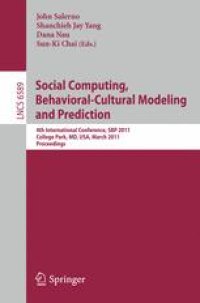 cover of the book Social Computing, Behavioral-Cultural Modeling and Prediction: 4th International Conference, SBP 2011, College Park, MD, USA, March 29-31, 2011. Proceedings