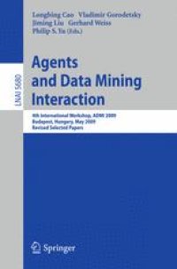 cover of the book Agents and Data Mining Interaction: 4th International Workshop, ADMI 2009, Budapest, Hungary, May 10-15,2009, Revised Selected Papers