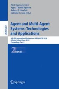 cover of the book Agent and Multi-Agent Systems: Technologies and Applications: 4th KES International Symposium, KES-AMSTA 2010, Gdynia, Poland, June 23-25, 2010, Proceedings. Part II