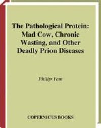 cover of the book The Pathological Protein: Mad Cow, Chronic Wasting, and Other Deadly Prion Diseases