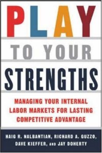 cover of the book Play to Your Strengths: Managing Your Internal Labor Markets for Lasting Competitive Advantage