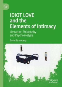 cover of the book IDIOT LOVE and the Elements of Intimacy: Literature, Philosophy, and Psychoanalysis