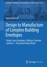 cover of the book Design to Manufacture of Complex Building Envelopes: Single Layer Envelopes: Mullion-Transom Systems + 3D printed Metal Nodes