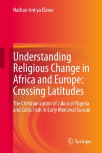 cover of the book Understanding Religious Change in Africa and Europe: Crossing Latitudes: The Christianization of Jukun of Nigeria and Celtic Irish in Early Medieval Europe