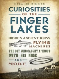 cover of the book Curiosities of the Finger Lakes: hidden ancient ruins, flying machines, the boy who caught a trout with his nose and more