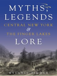 cover of the book Myths, legends, lore: Central New York & the Finger Lakes