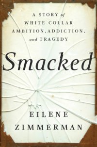 cover of the book Smacked: a story of white-collar ambition, addiction, and tragedy