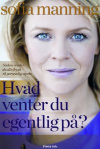 cover of the book Hvad venter du egentlig på?: sådan vender du din frygt til personlig styrke