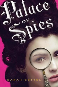 cover of the book Palace of spies: being a true, accurate, and complete account of the scandalous and wholly remarkable adventures of Margaret Preston Fitzroy, counterfeit lady, accused thief, and confidential agent at the court of his majesty, King George I #1