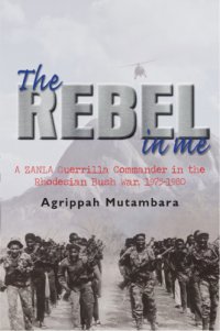 cover of the book The rebel in me: a ZANLA guerrilla commander in the Rhodesian Bush War, 1975-1980