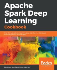 cover of the book Apache Spark deep learning cookbook: over 80 recipes that streamline deep learning in a distributed environment with Apache Spark