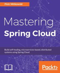 cover of the book Mastering Spring Cloud: build self-healing, microservices-based, distributed systems using Spring Cloud