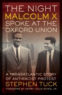 cover of the book The night Malcolm X spoke at the Oxford Union: a transatlantic story of antiracial protest