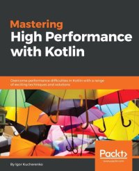 cover of the book Mastering High Performance with Kotlin: Overcome performance difficulties in Kotlin with a range of exciting techniques and solutions