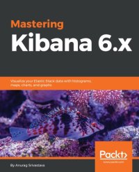 cover of the book MASTERING KIBANA 6.0: interactive visualization with histograms, trends, maps, charts and graphs