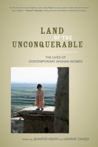 cover of the book Land of the unconquerable: the lives of contemporary Afghan women