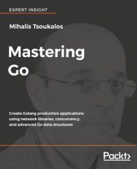 cover of the book Mastering Go create Golang production applications using network libraries, concurrency, and advanced Go data structures