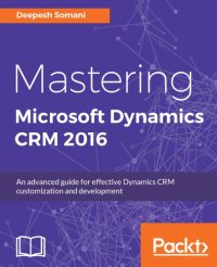 cover of the book Mastering Microsoft Dynamics CRM 2016: an advanced guide for effective Dynamics CRM customization and development