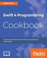 cover of the book Swift 4 Programming Cookbook: 50 task-oriented recipes to make you productive with Swift 4