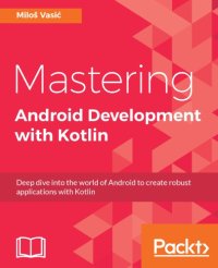 cover of the book Mastering Android development with Kotlin: deep dive into the world of Android to create robust applications with Kotlin