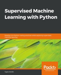 cover of the book Supervised machine learning with Python: develop rich Python coding practices while exploring supervised machine learning