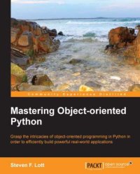 cover of the book Mastering object-oriented Python grasp the intricacies of object-oriented programming in Python in order to efficiently build powerful real-world applications