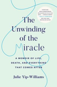 cover of the book The unwinding of the miracle: a memoir of life, death, and everything that comes after