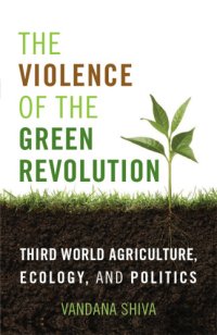 cover of the book The Violence of the Green Revolution: Third World Agriculture, Ecology, and Politics