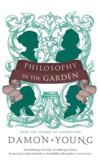 cover of the book Philosophy in the garden: eleven great authors, and the ideas they discovered in parks, yards and pots