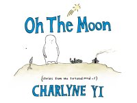 cover of the book Oh the moon: stories from the tortured mind of Charlyne Yi