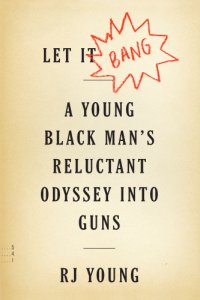 cover of the book Let it bang a young black man's reluctant odyssey into guns