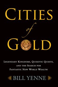 cover of the book Cities of gold: legendary kingdoms, quixotic quests, and the search for fantastic new world wealth