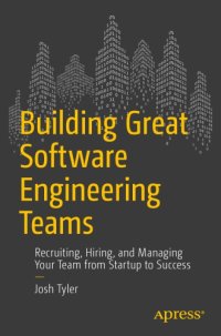 cover of the book Building Great Software Engineering Teams Recruiting, Hiring, and Managing Your Team from Startup to Success