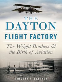 cover of the book The Dayton flight factory: the Wright brothers and the birth of aviation