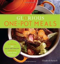 cover of the book Glorious One-Pot Meals: A Revolutionary New Quick and Healthy Approach to Dutch-Oven Cooking