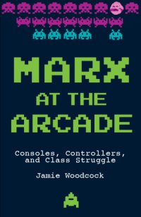 cover of the book Marx at the arcade: consoles, controllers, and class struggle