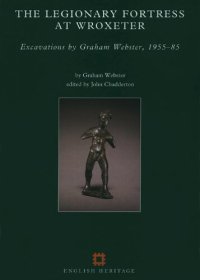 cover of the book The Legionary Fortress at Wroxeter: Excavations by Graham Webster, 1955-85