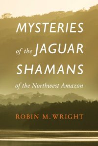 cover of the book Mysteries of the Jaguar Shamans of the Northwest Amazon