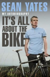 cover of the book Sean Yates: it's all about the bike: my autobiography