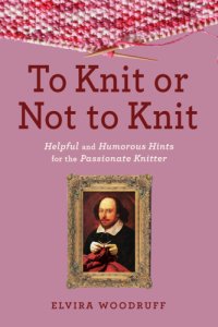 cover of the book To knit or not to knit: helpful and humorous hints for the passionate knitter