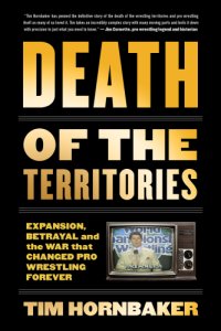 cover of the book Death of the territories: expansion, betrayal and the war that reshaped pro wrestling forever