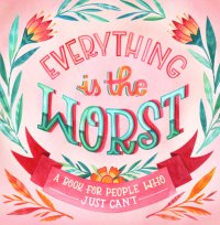 cover of the book Everything is the worst: a book for people who just can't