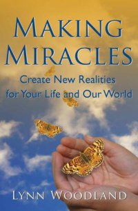 cover of the book Making Miracles: Create New Realities for Your Life and Our World