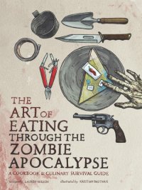 cover of the book The art of eating through the zombie apocalypse: a cookbook & culinary survival guide