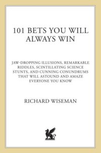 cover of the book 101 bets you will always win: jaw-dropping illusions, remarkable riddles, scintillating science stunts, and cunning conundrums that will astound and amaze everyone you know