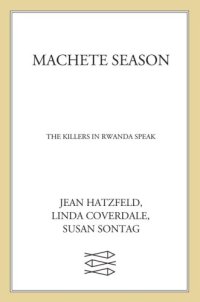 cover of the book Machete season: the killers in Rwanda speak: a report